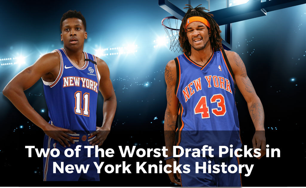 Two of The Worst Draft Picks in New York Knicks History