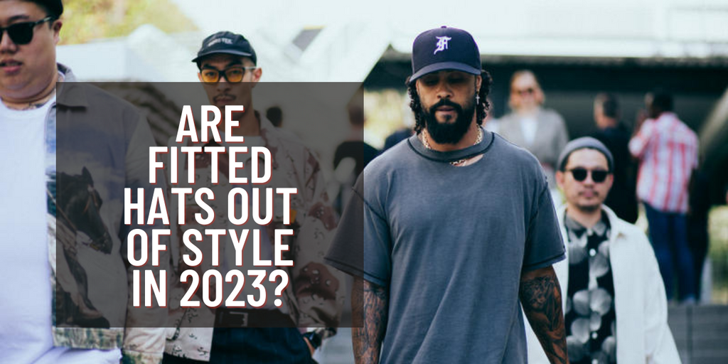 Are Fitted Hats Out of Style in 2023